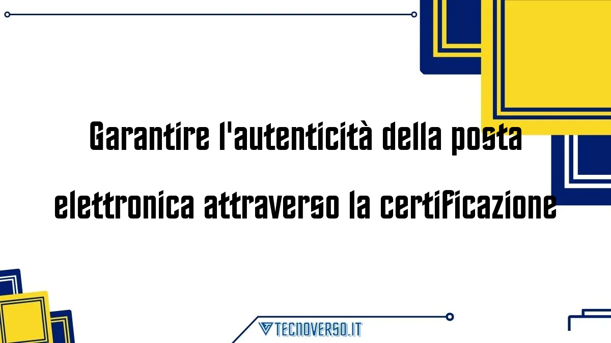 Garantire lautenticita della posta elettronica attraverso la certificazione