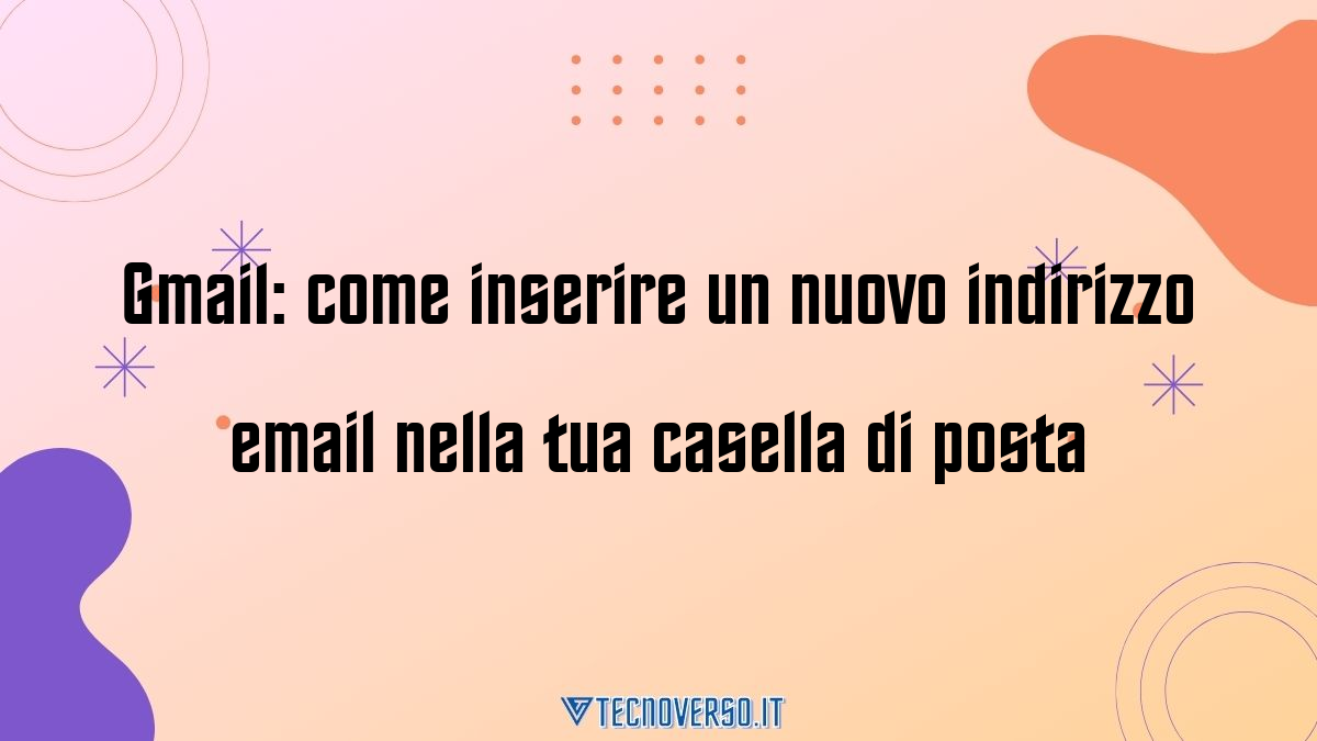 Gmail come inserire un nuovo indirizzo email nella tua casella di posta