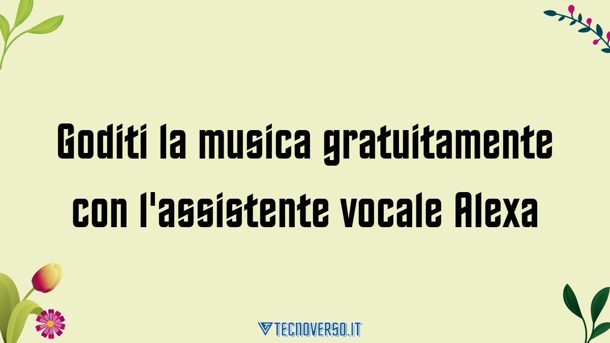 Goditi la musica gratuitamente con lassistente vocale Alexa