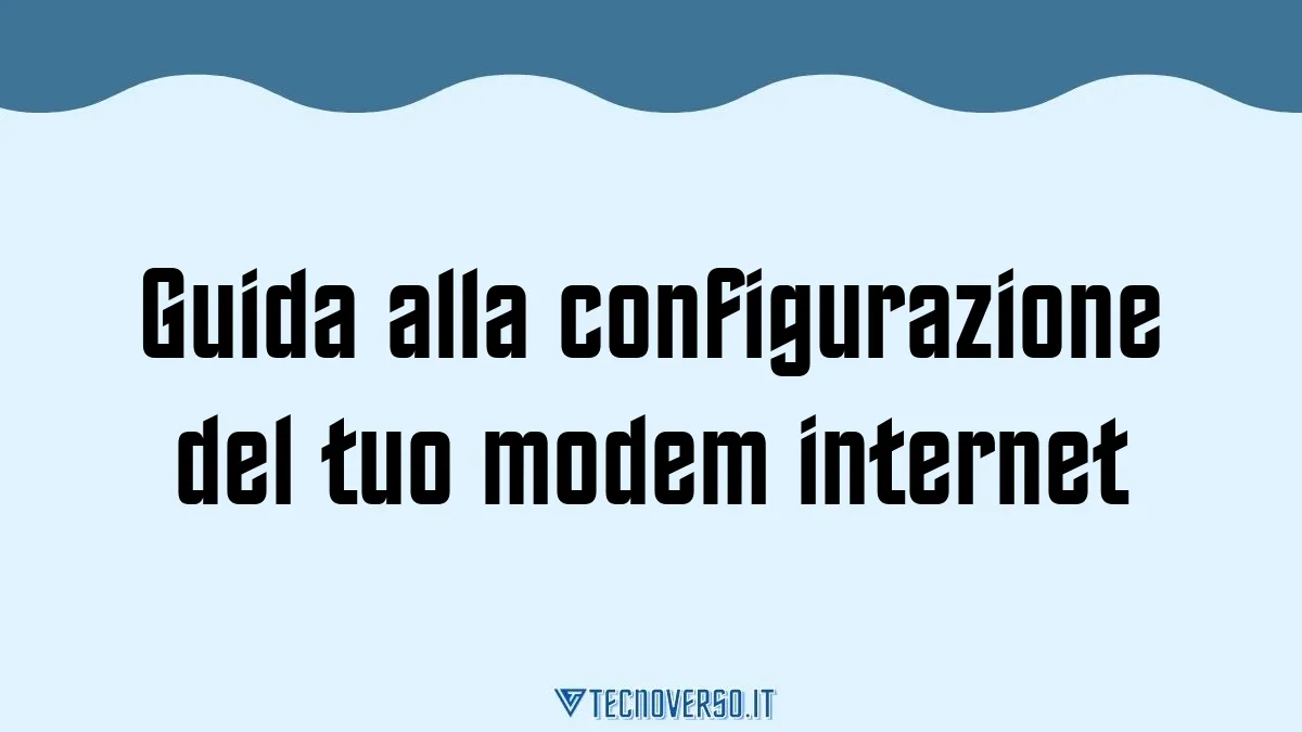 Guida alla configurazione del tuo modem internet