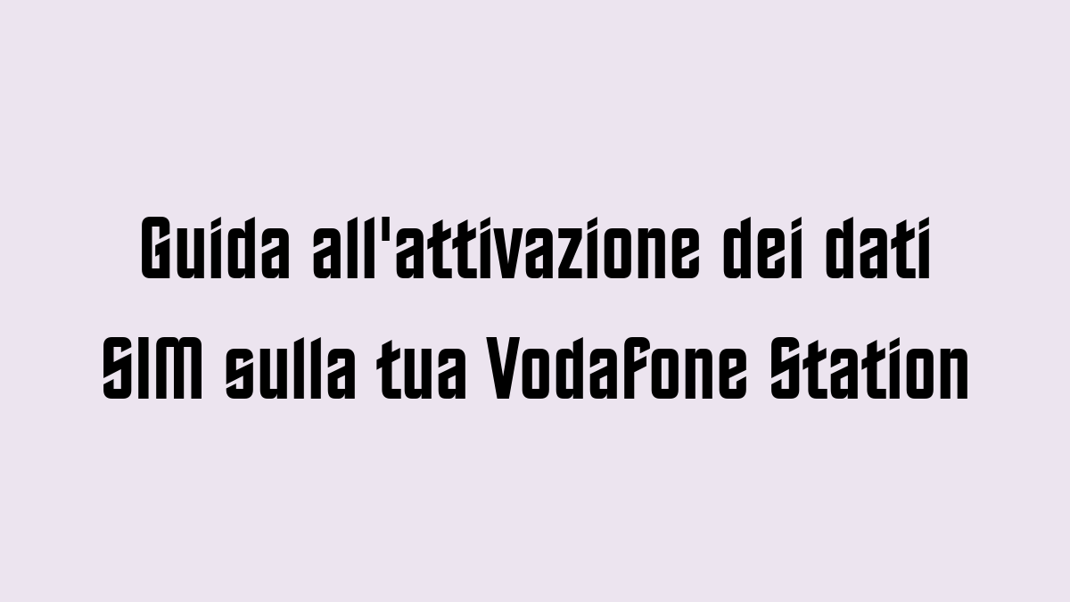 Guida allattivazione dei dati SIM sulla tua Vodafone Station