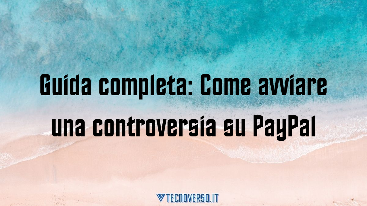 Guida completa Come avviare una controversia su PayPal