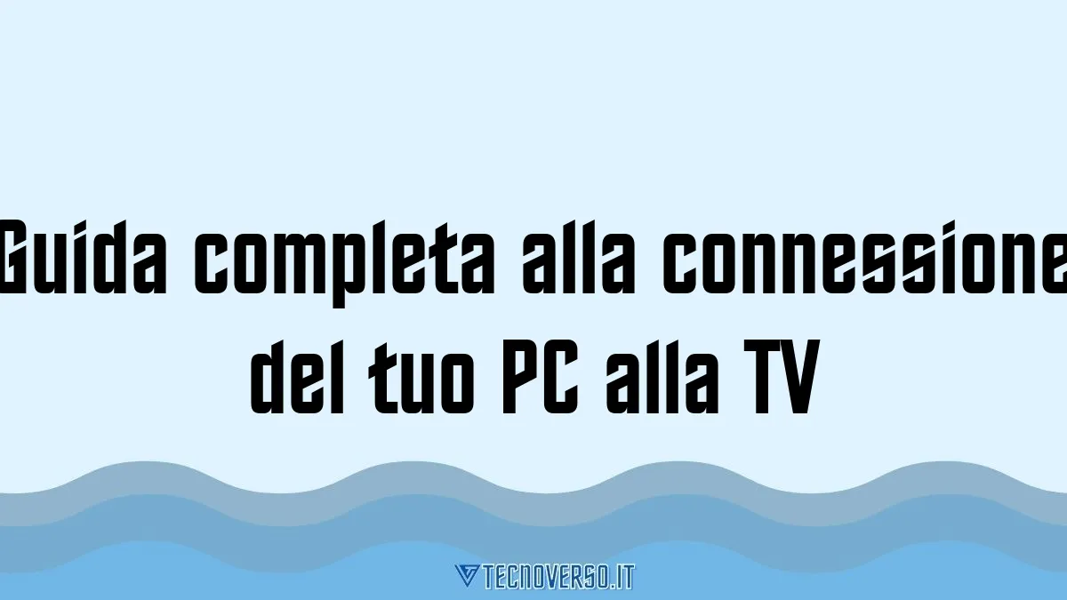 Guida completa alla connessione del tuo PC alla TV