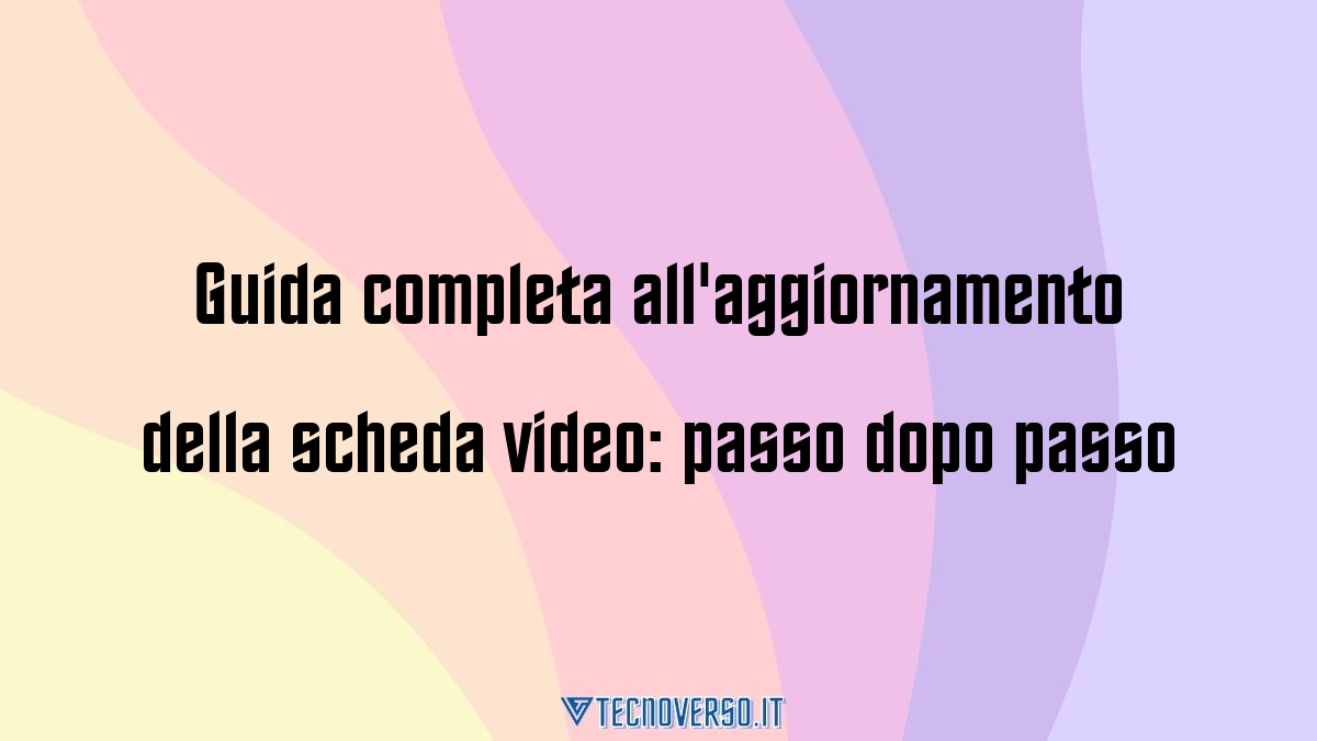 Guida completa allaggiornamento della scheda video passo dopo passo