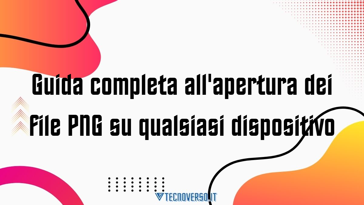 Guida completa allapertura dei file PNG su qualsiasi dispositivo