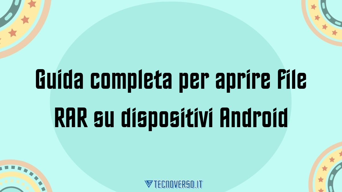 Guida completa per aprire file RAR su dispositivi Android