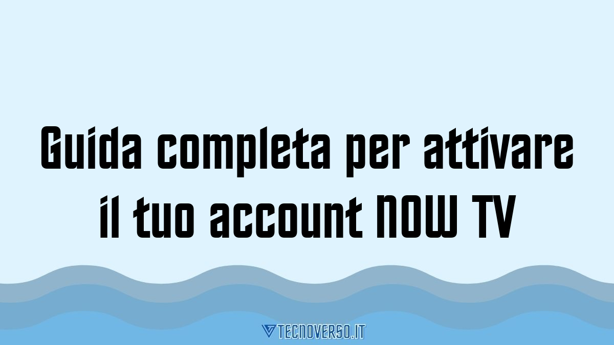 Guida completa per attivare il tuo account NOW TV