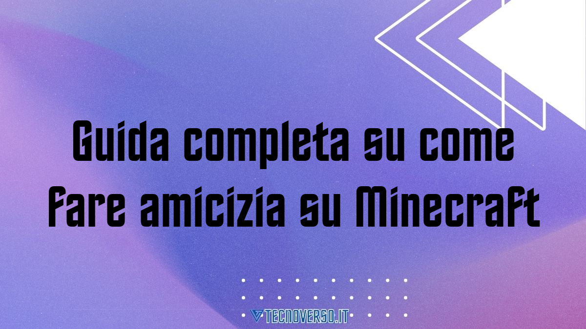 Guida completa su come fare amicizia su Minecraft