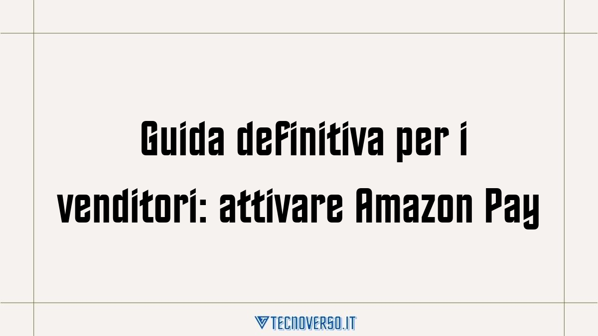 Guida definitiva per i venditori attivare Amazon Pay