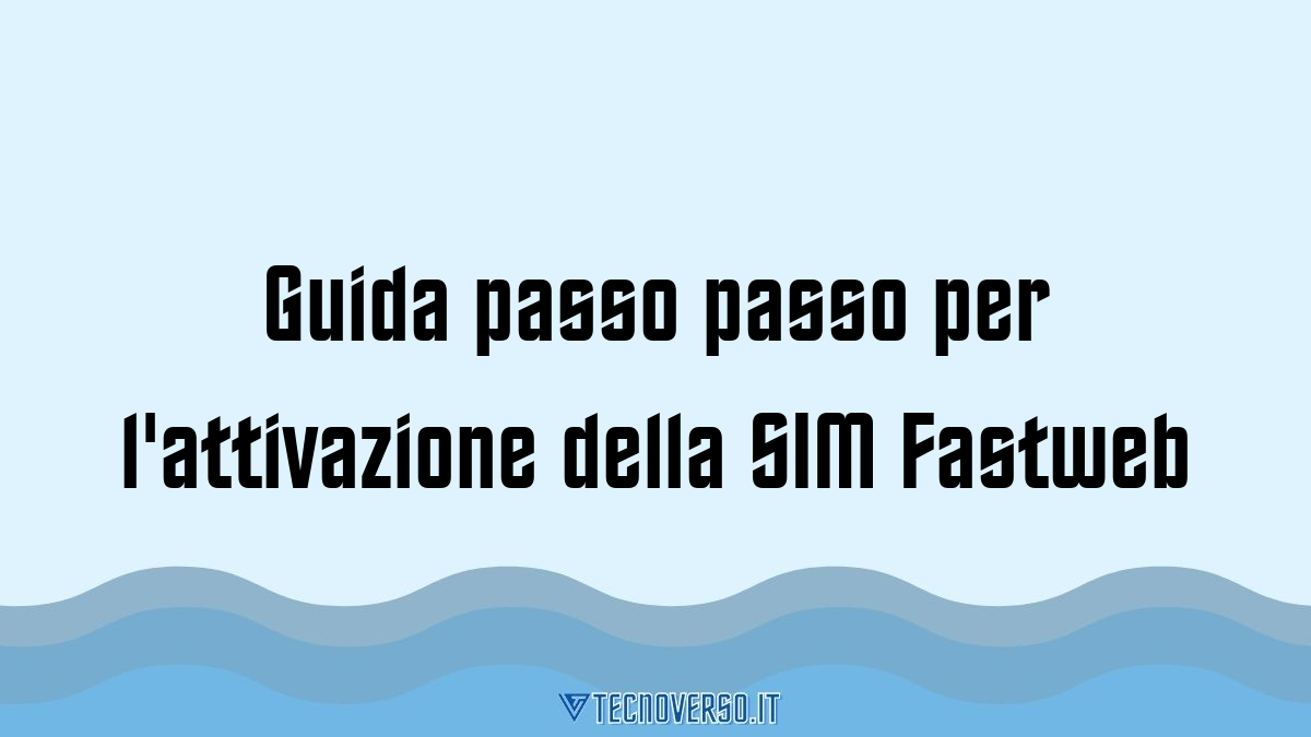 Guida passo passo per lattivazione della SIM Fastweb