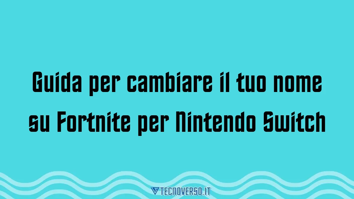 Guida per cambiare il tuo nome su Fortnite per Nintendo Switch