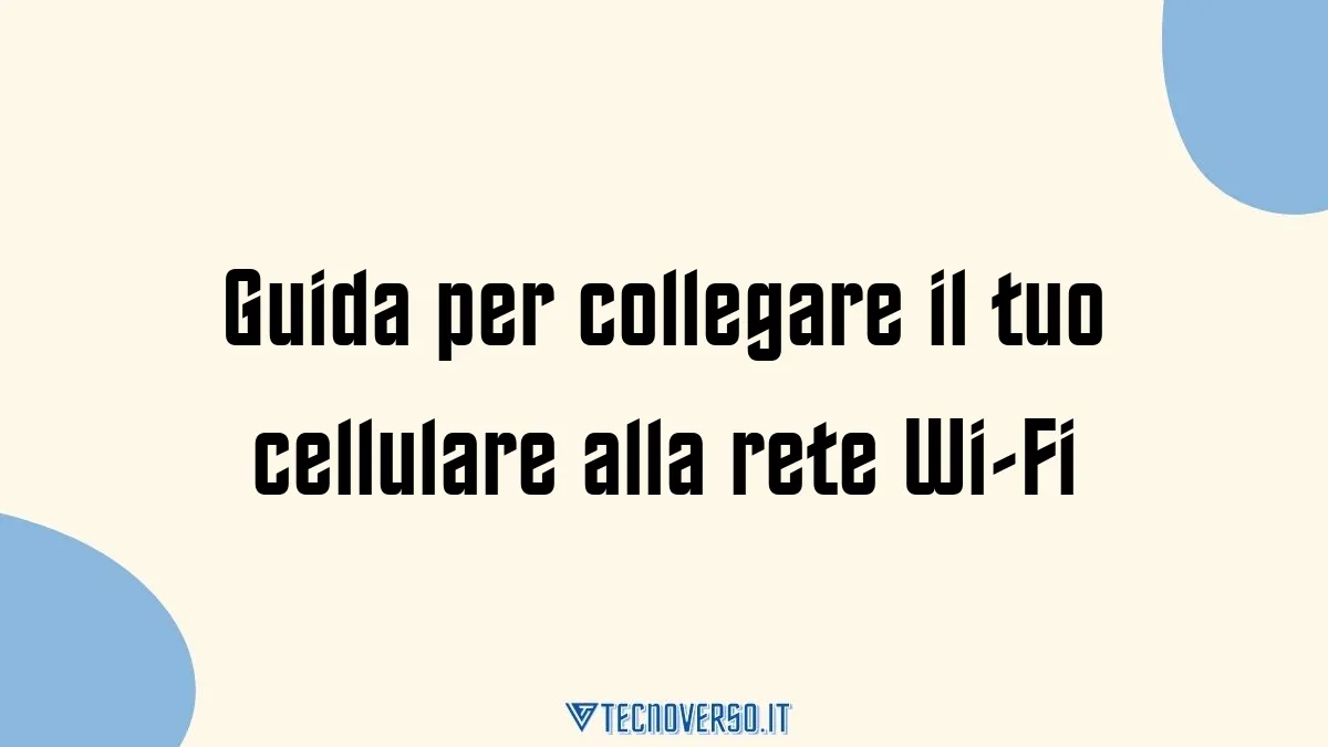 Guida per collegare il tuo cellulare alla rete Wi Fi