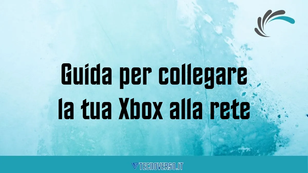 Guida per collegare la tua Xbox alla rete