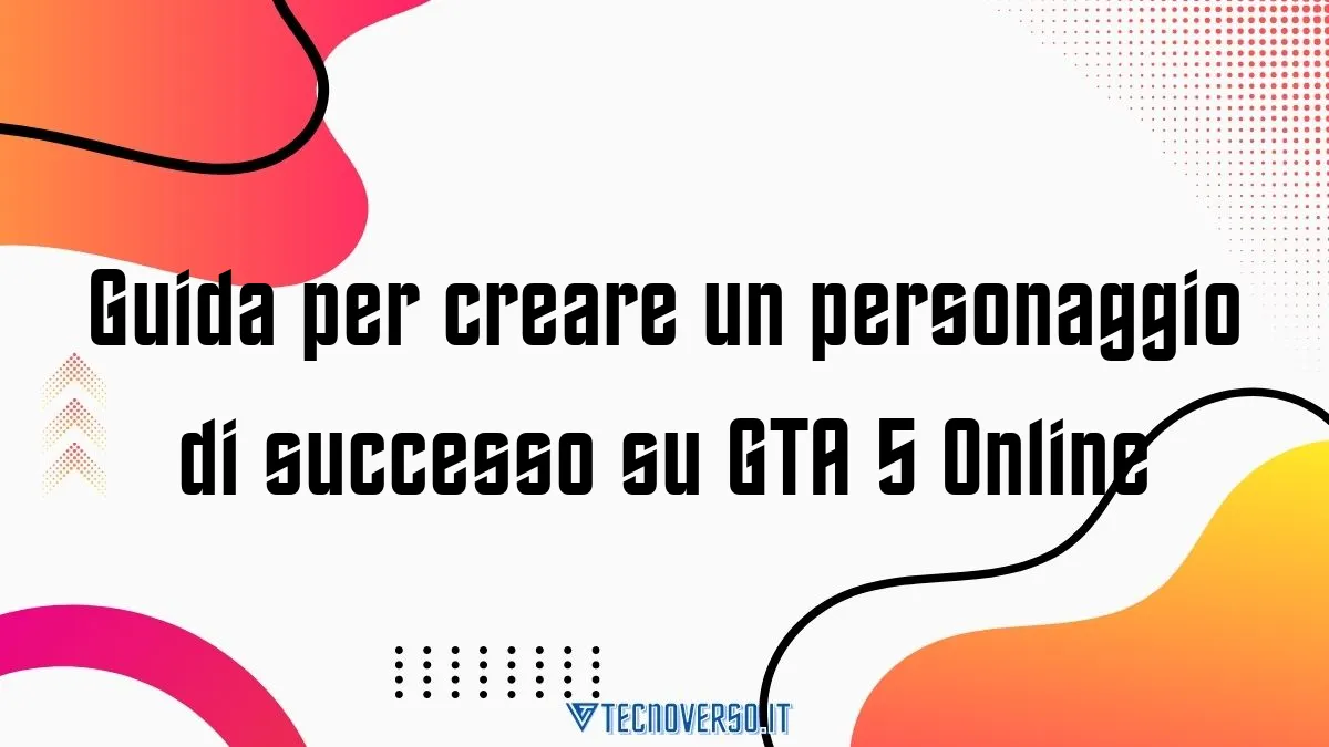 Guida per creare un personaggio di successo su GTA 5 Online