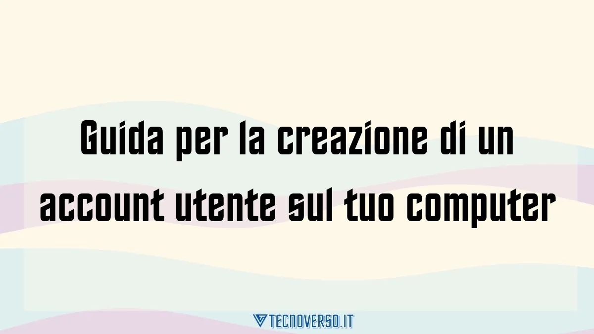 Guida per la creazione di un account utente sul tuo computer