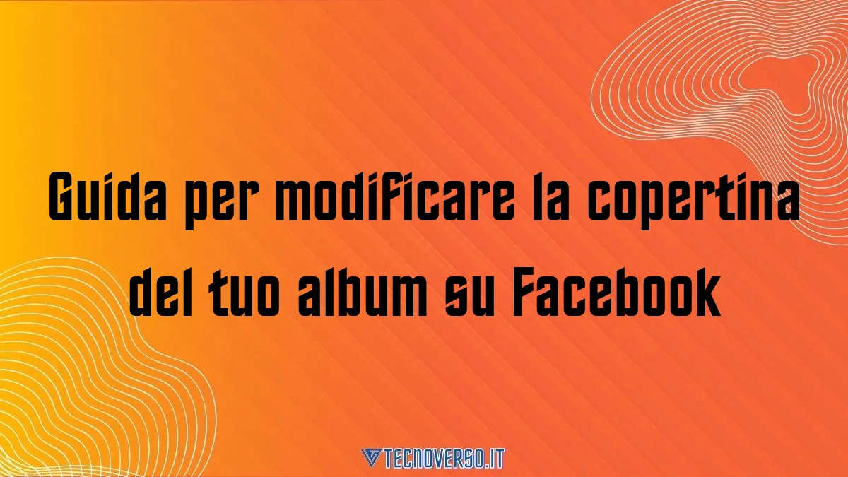 Guida per modificare la copertina del tuo album su Facebook