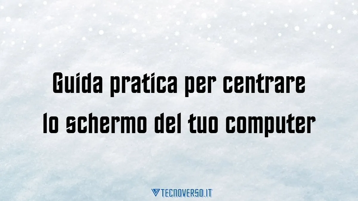 Guida pratica per centrare lo schermo del tuo computer
