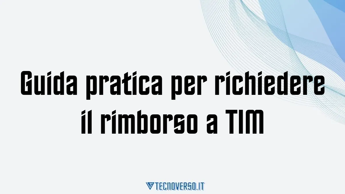 Guida pratica per richiedere il rimborso a TIM