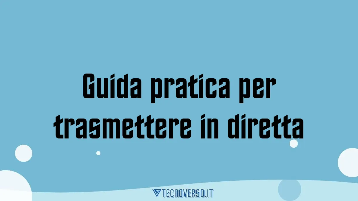 Guida pratica per trasmettere in diretta