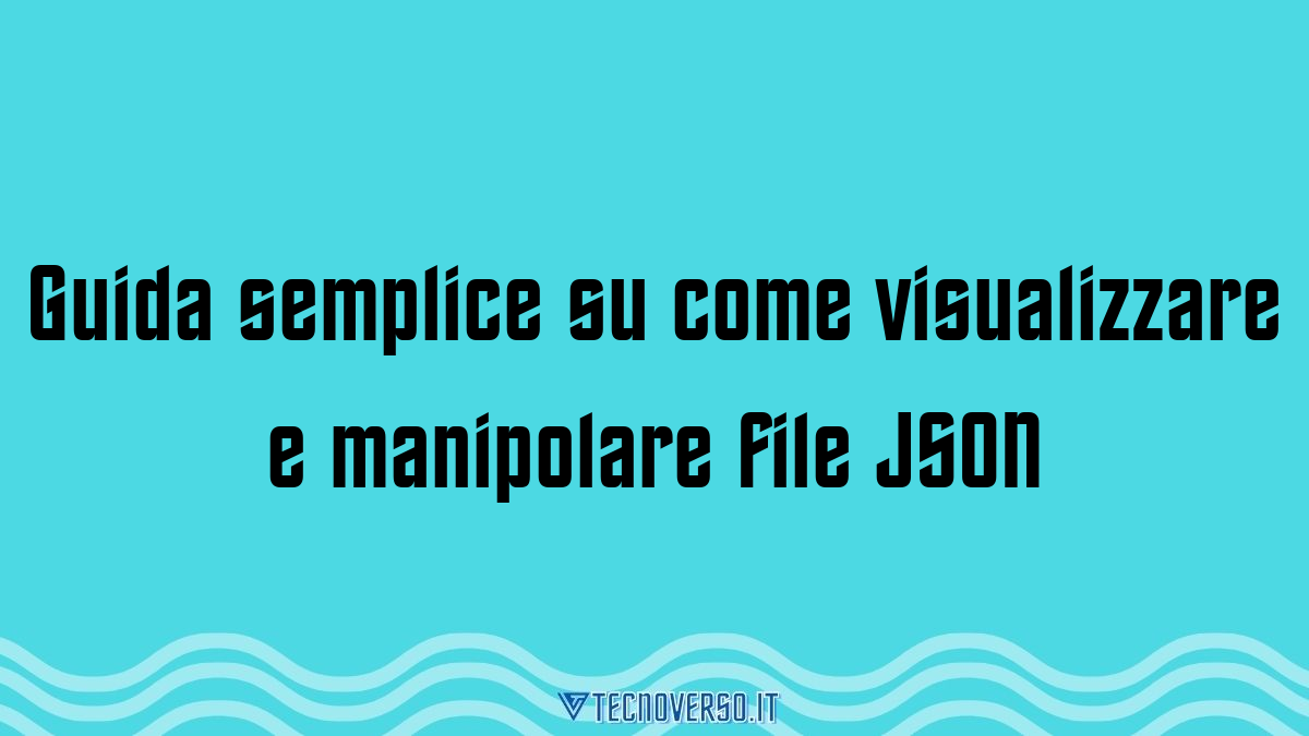 Guida semplice su come visualizzare e manipolare file JSON