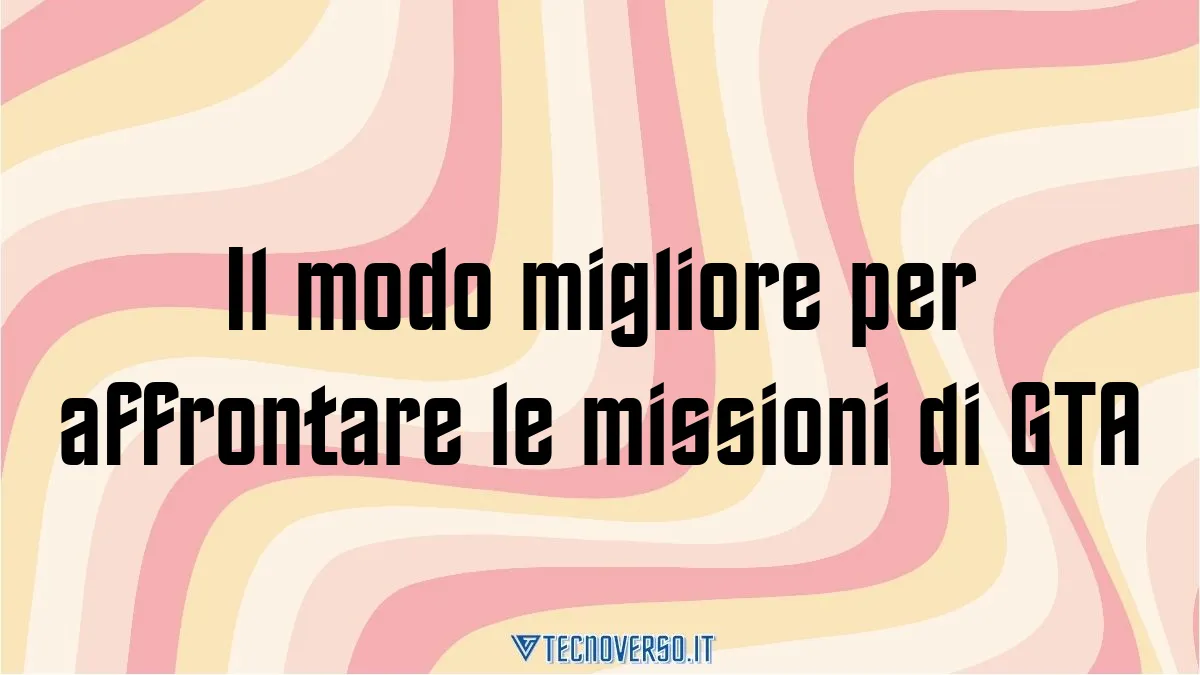 Il modo migliore per affrontare le missioni di GTA