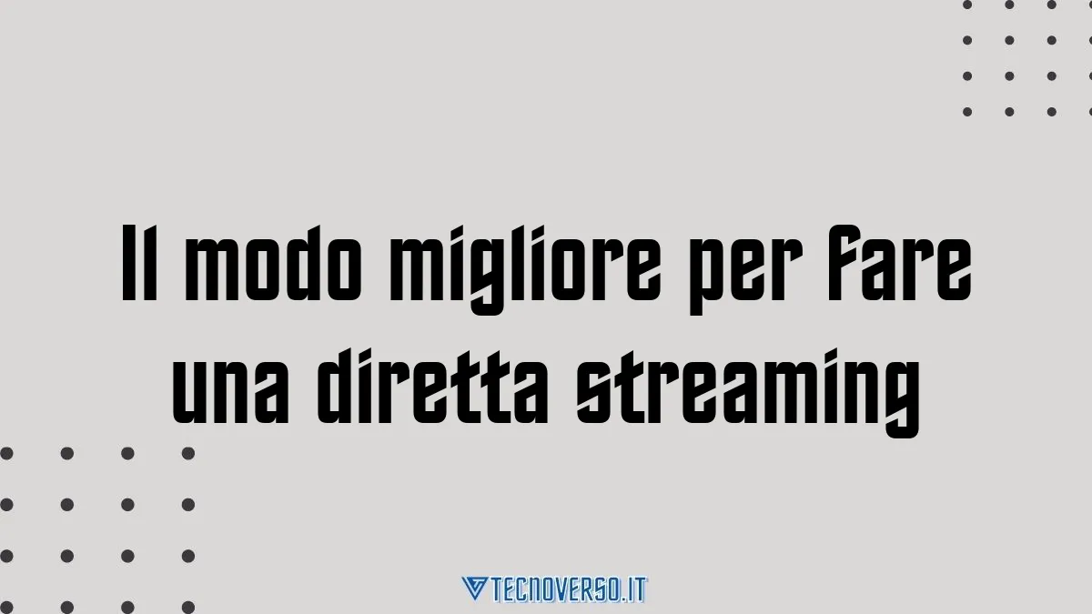 Il modo migliore per fare una diretta streaming