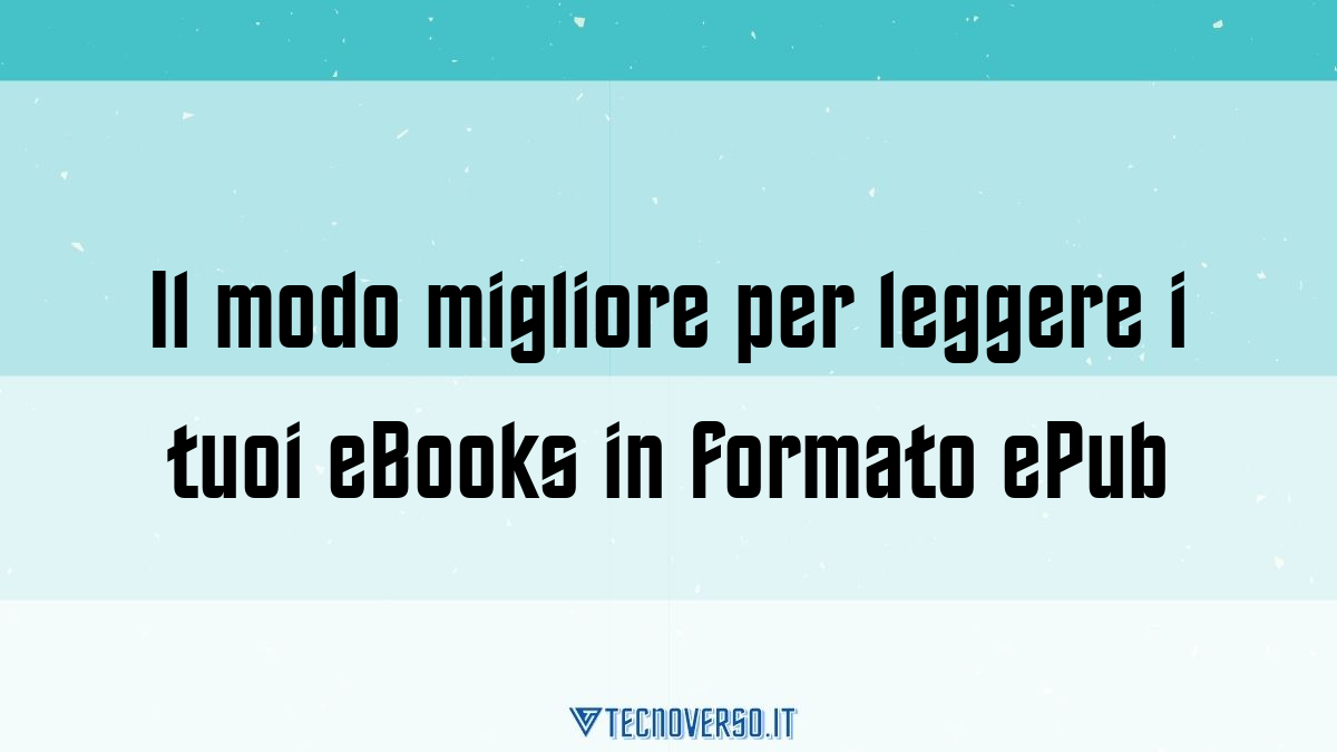 Il modo migliore per leggere i tuoi eBooks in formato ePub