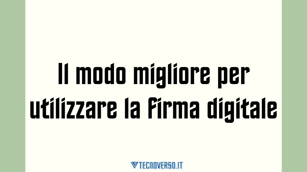 Il modo migliore per utilizzare la firma digitale