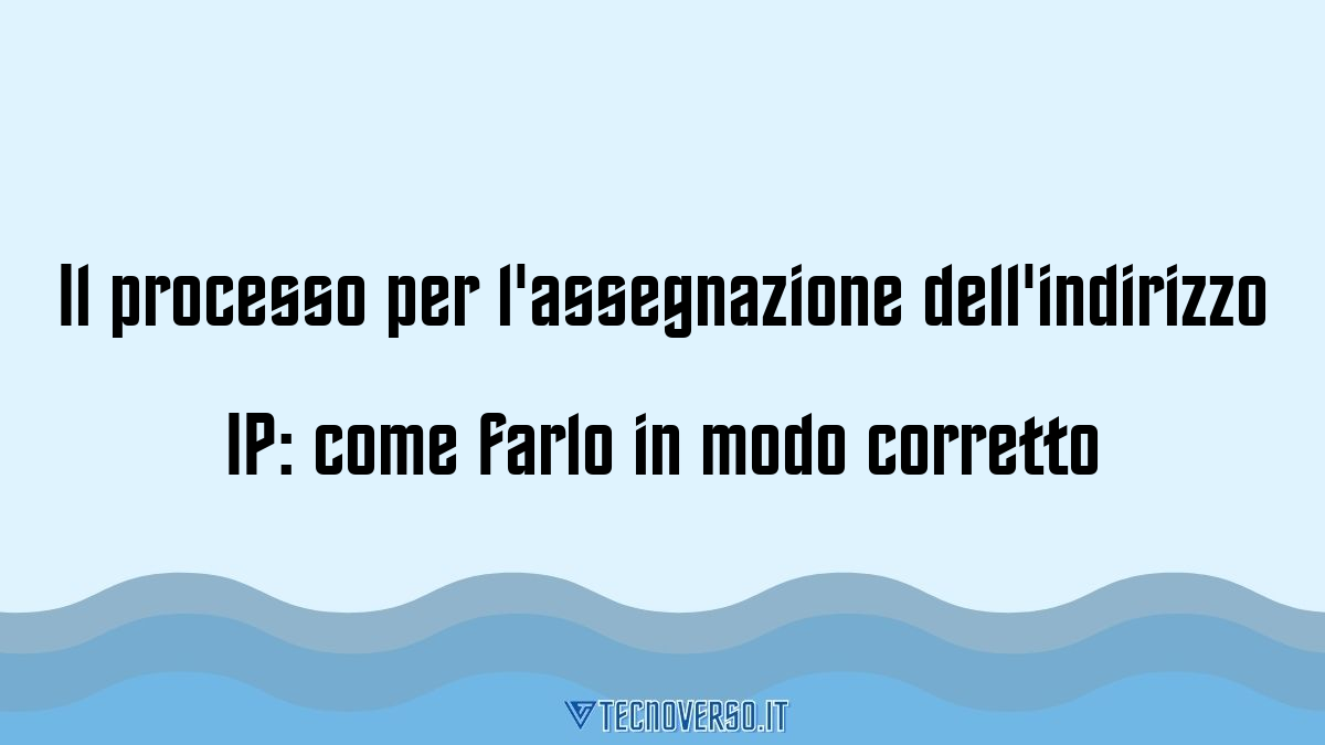 Il processo per lassegnazione dellindirizzo IP come farlo in modo corretto