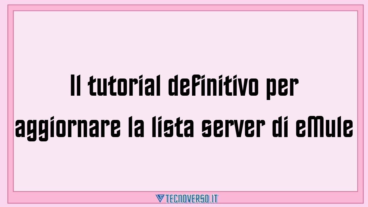 Il tutorial definitivo per aggiornare la lista server di eMule