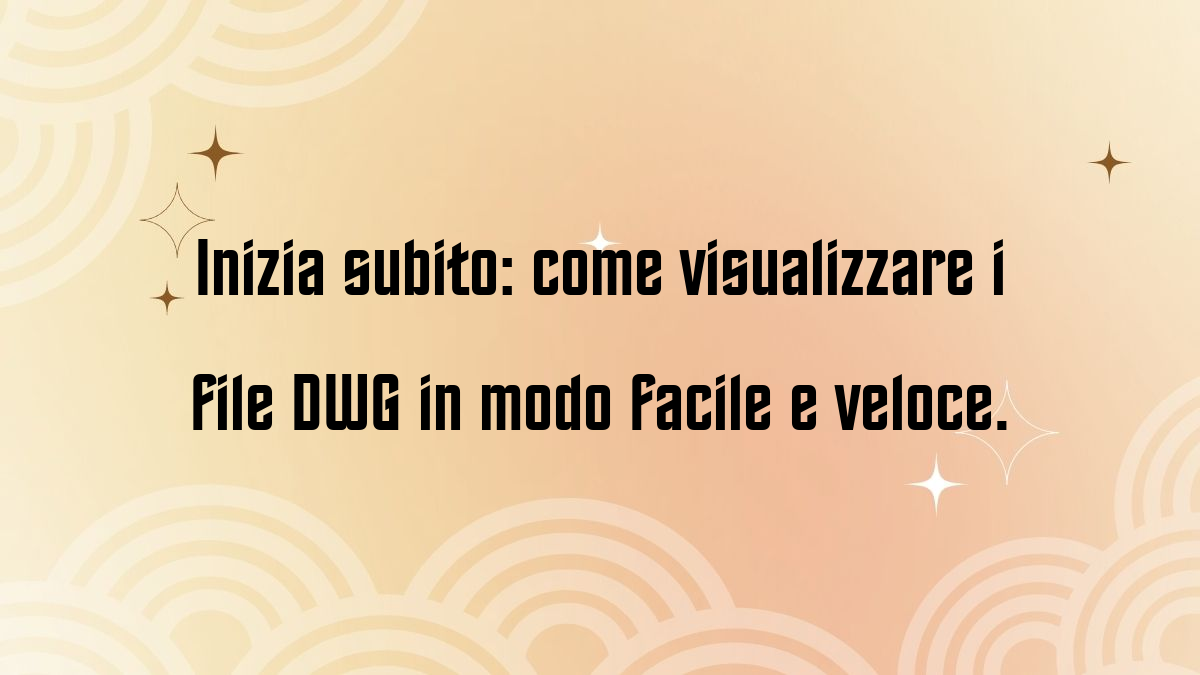 Inizia subito come visualizzare i file DWG in modo facile e veloce