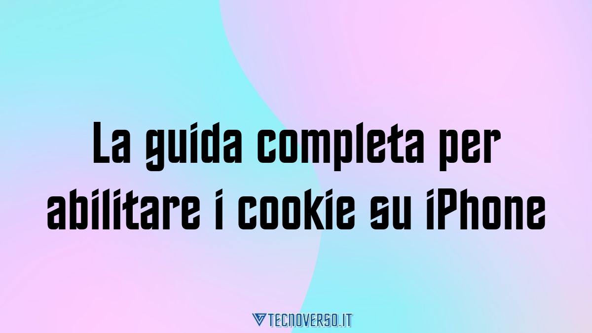 La guida completa per abilitare i cookie su iPhone