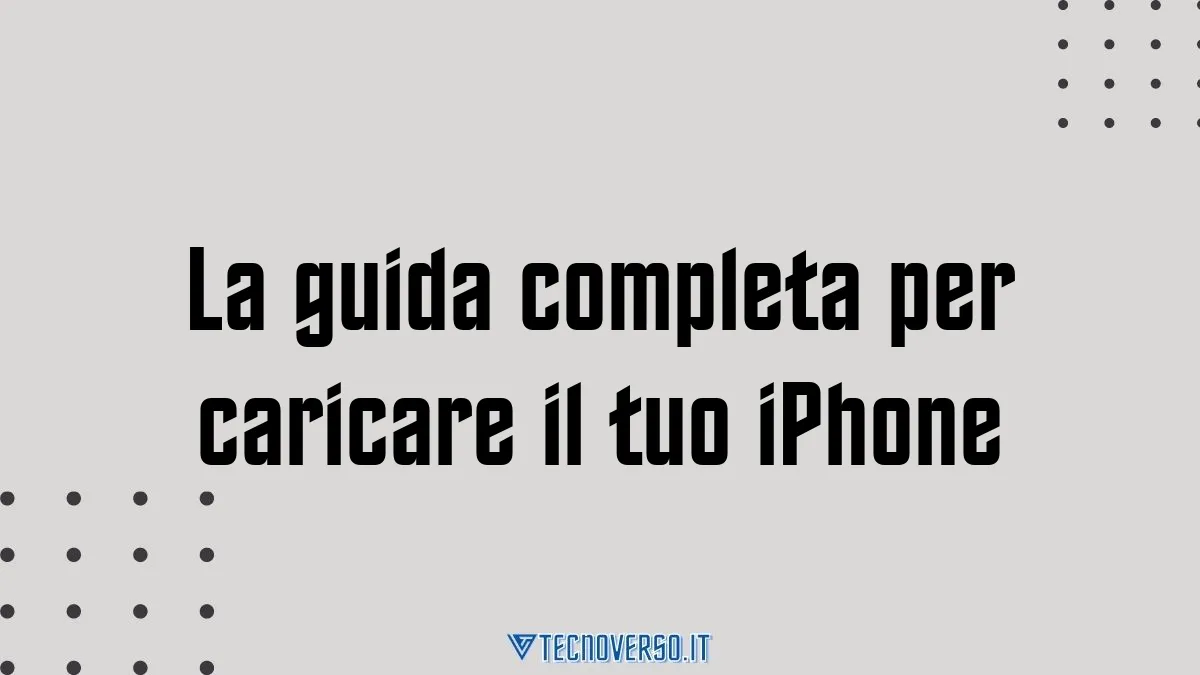 La guida completa per caricare il tuo iPhone