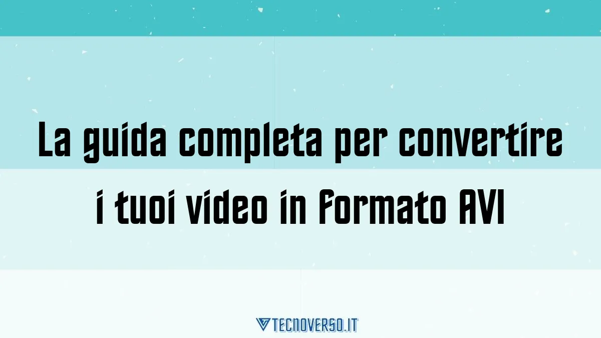 La guida completa per convertire i tuoi video in formato AVI