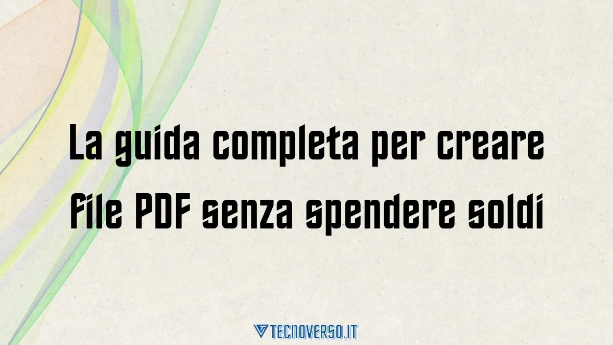 La guida completa per creare file PDF senza spendere soldi