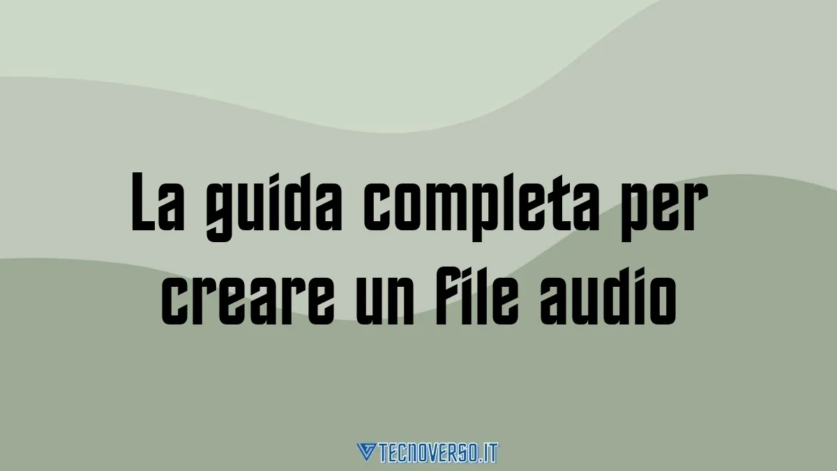La guida completa per creare un file audio
