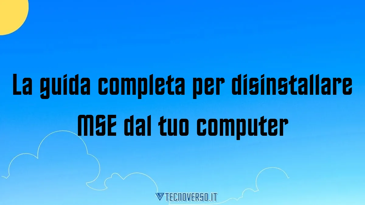 La guida completa per disinstallare MSE dal tuo computer