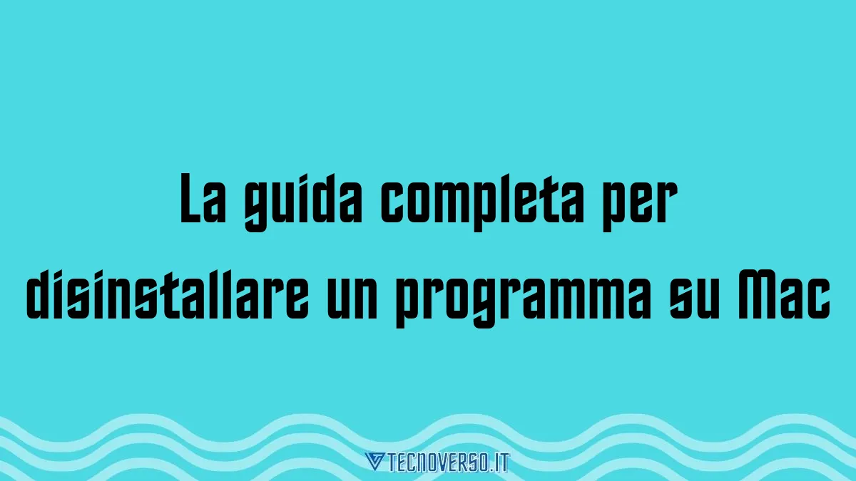 La guida completa per disinstallare un programma su Mac