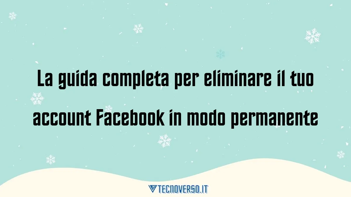 La guida completa per eliminare il tuo account Facebook in modo permanente