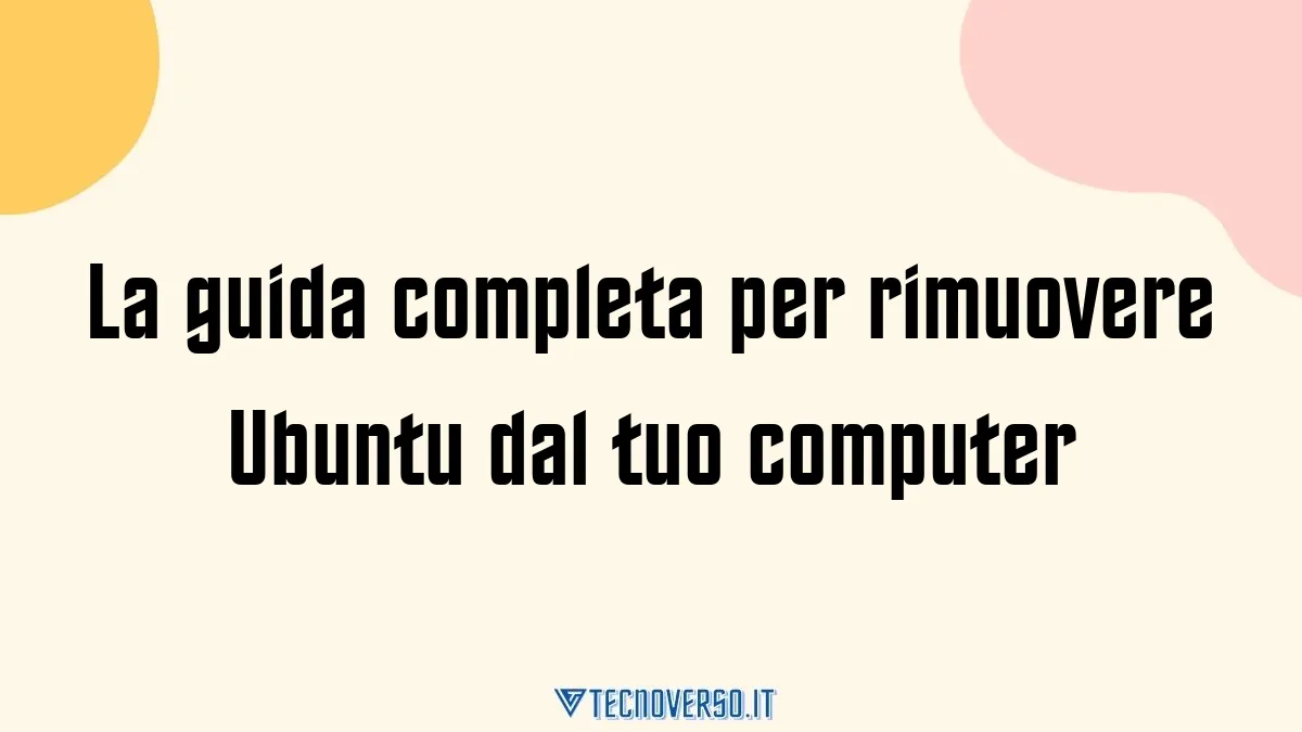 La guida completa per rimuovere Ubuntu dal tuo computer