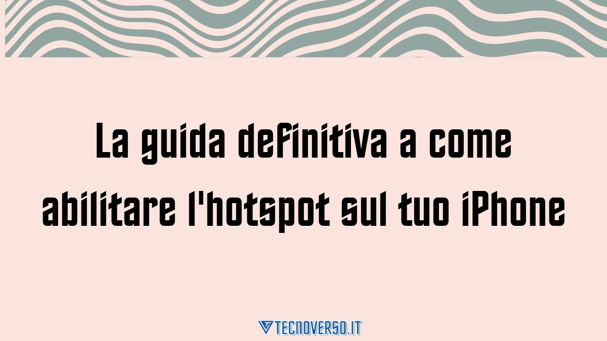 La guida definitiva a come abilitare lhotspot sul tuo iPhone