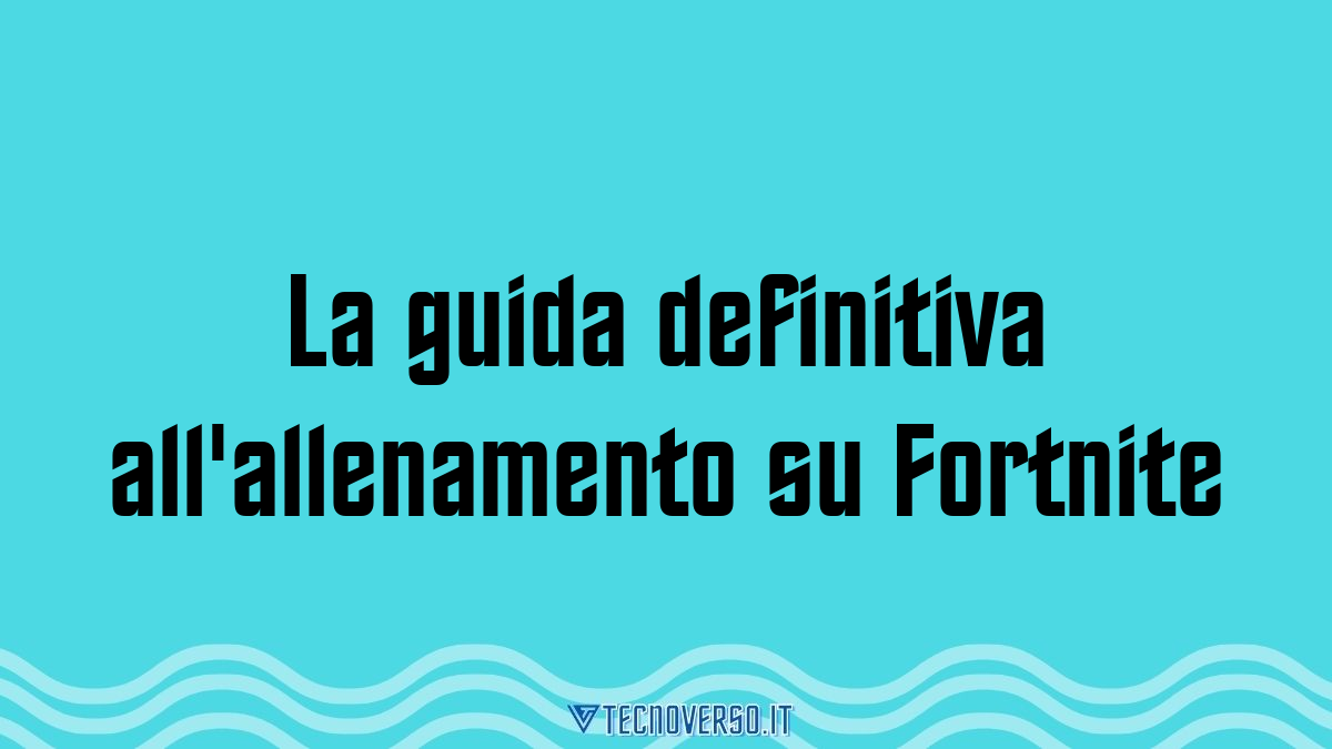 La guida definitiva allallenamento su Fortnite