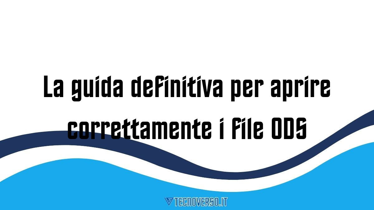 La guida definitiva per aprire correttamente i file ODS