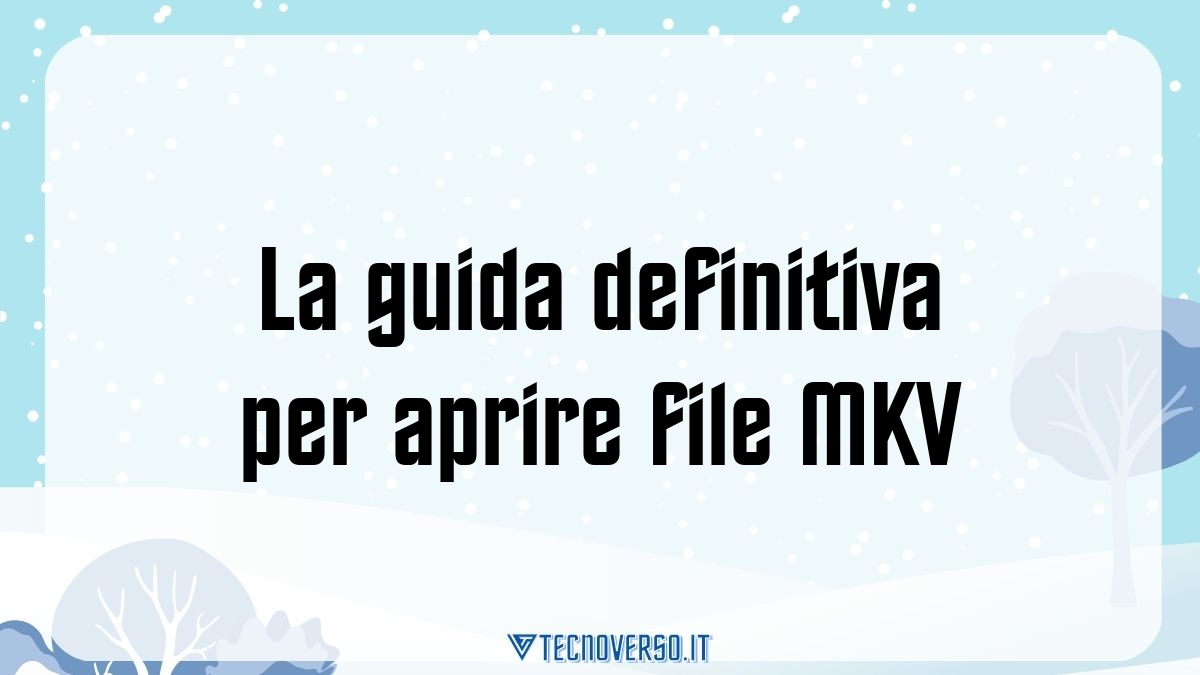 La guida definitiva per aprire file MKV