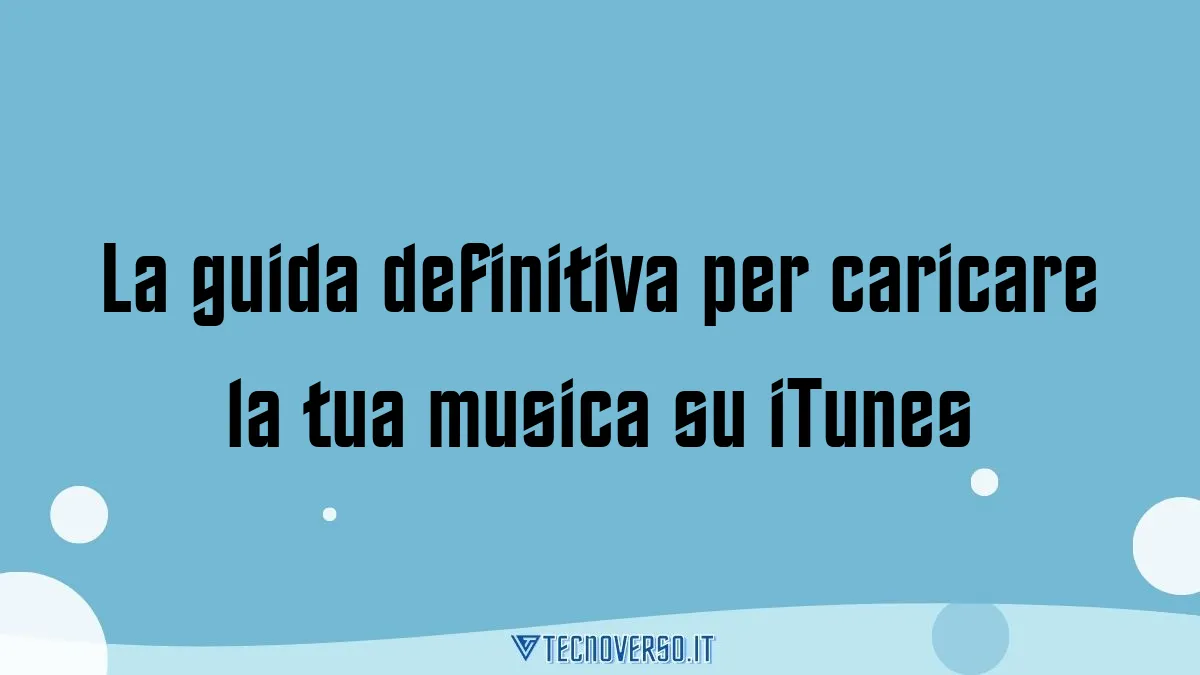 La guida definitiva per caricare la tua musica su iTunes