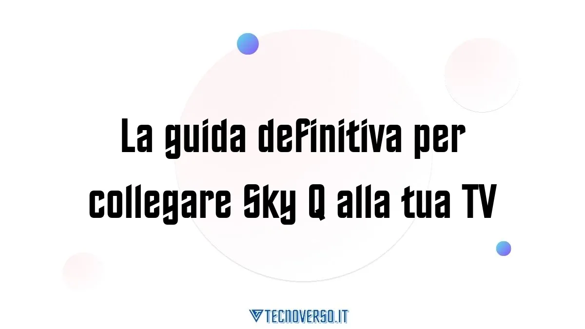 La guida definitiva per collegare Sky Q alla tua TV