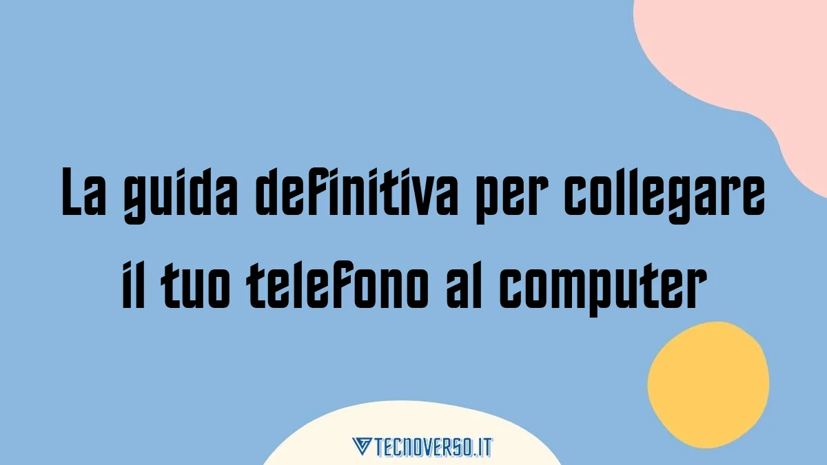 La guida definitiva per collegare il tuo telefono al computer
