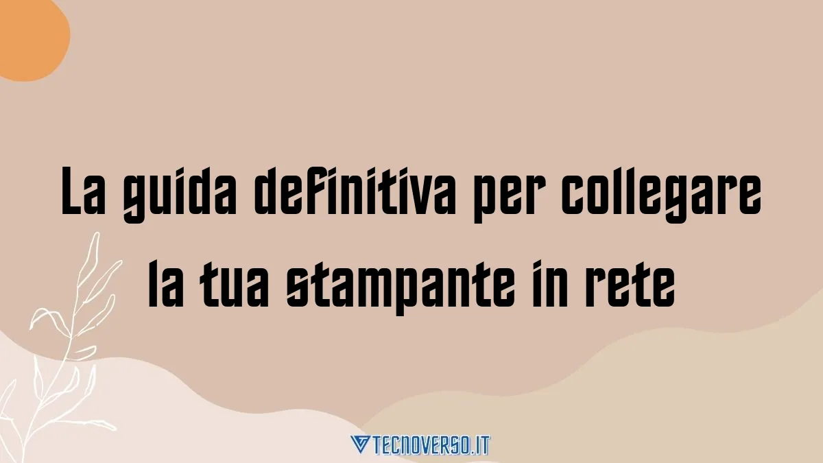La guida definitiva per collegare la tua stampante in rete