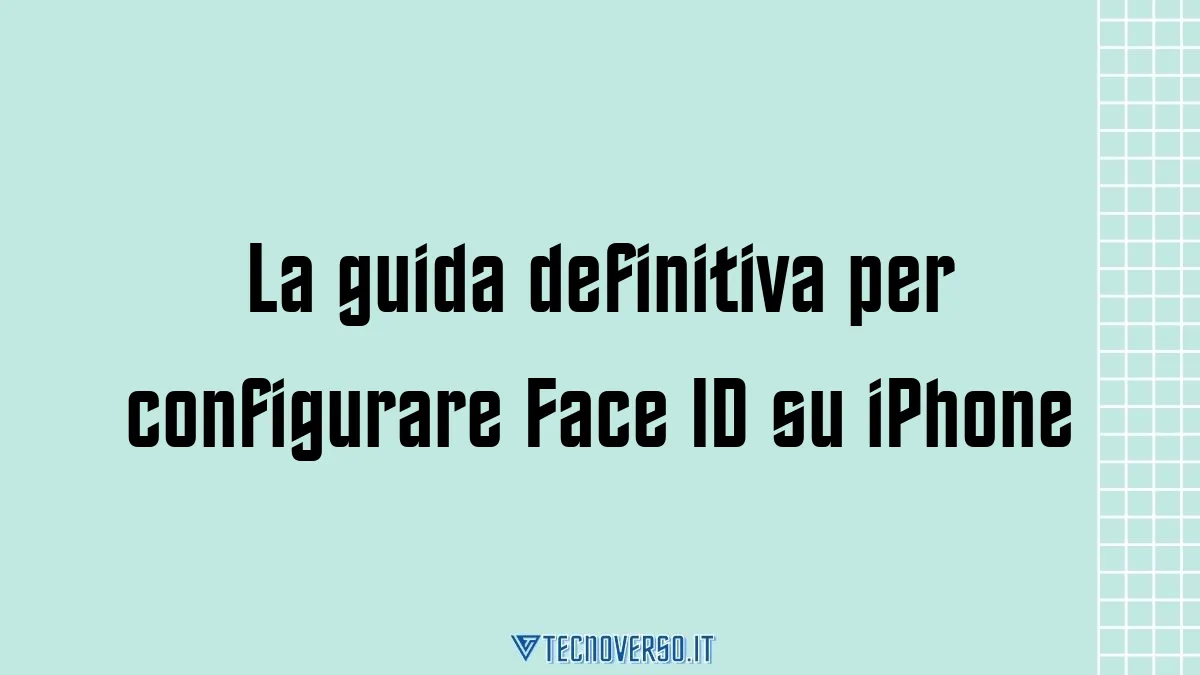 La guida definitiva per configurare Face ID su iPhone