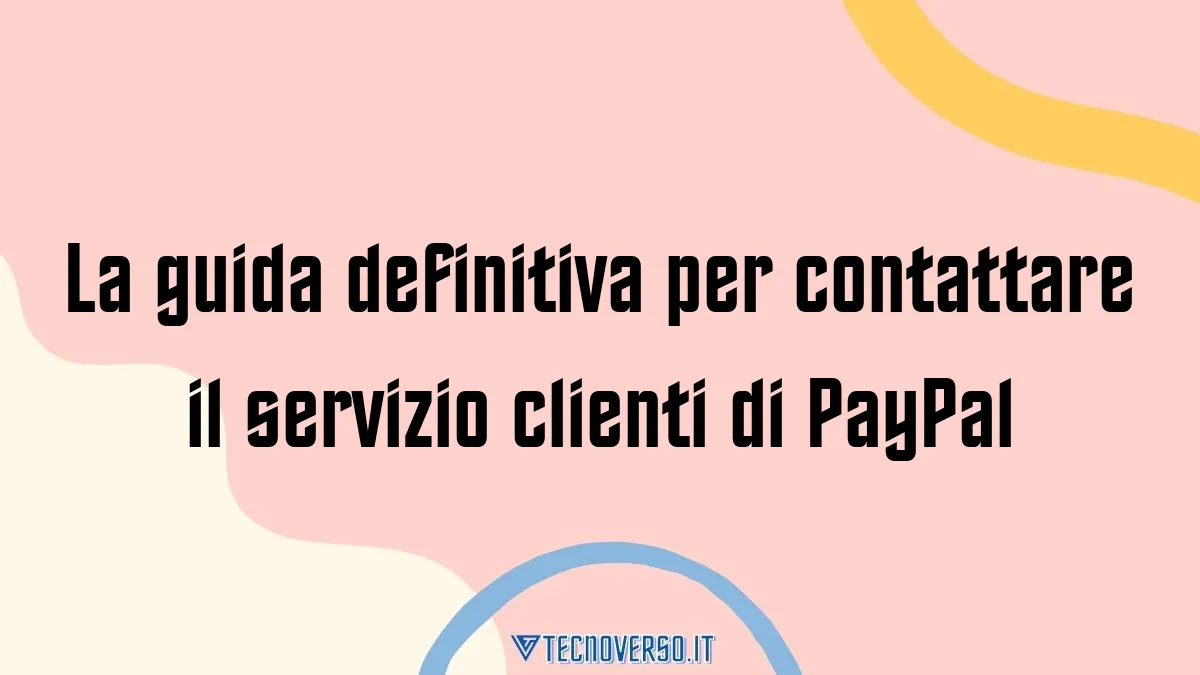 La guida definitiva per contattare il servizio clienti di PayPal